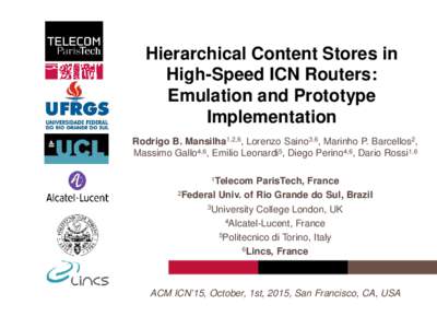 Hierarchical Content Stores in High-Speed ICN Routers: Emulation and Prototype Implementation Rodrigo B. Mansilha1,2,6, Lorenzo Saino3,6, Marinho P. Barcellos2, Massimo Gallo4,6, Emilio Leonardi5, Diego Perino4,6, Dario 