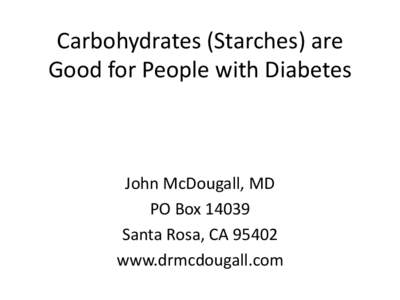 Carbohydrates (Starches) are Good for People with Diabetes John McDougall, MD PO BoxSanta Rosa, CA 95402