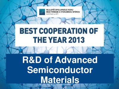 R&D of Advanced Semiconductor Materials R&D of Advanced Semiconductor Materials The successful cooperation between ON SEMICONDUCTOR and MASARYK UNIVERSITY in the field of the „R&D of Advanced