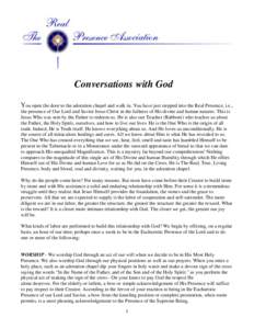 Conversations with God You open the door to the adoration chapel and walk in. You have just stepped into the Real Presence, i.e., the presence of Our Lord and Savior Jesus Christ in the fullness of His divine and human n