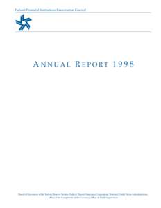 Federal Financial Institutions Examination Council, Washington, DC  ANNUAL REPORT 1998 Board of Governors of the Federal Reserve System, Federal Deposit Insurance Corporation, National Credit Union Administration, Office