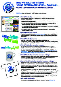 2013 WORLD ARTHRITIS DAY ‘LIVING BETTER AGEING WELL’ CAMPAIGN: GUIDE TO USING LOGOS AND RESOURCES Click here to go to the online tools for you resources area 1.	World Arthritis Day