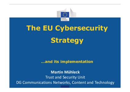 The EU Cybersecurity Strategy …and its implementation Martin Mühleck Trust and Security Unit