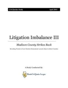 Civil Justice Study  April 2015 Litigation Imbalance III Madison County Strikes Back