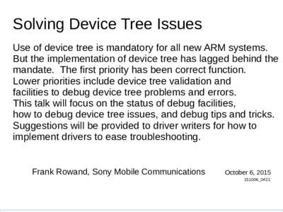 Solving Device Tree Issues Use of device tree is mandatory for all new ARM systems. But the implementation of device tree has lagged behind the mandate. The first priority has been correct function. Lower priorities incl