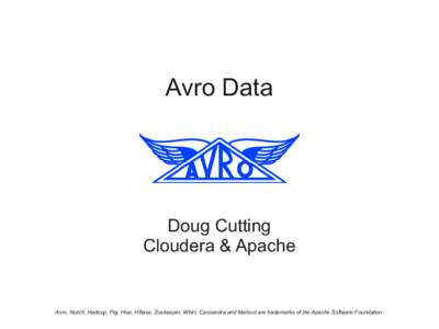 Avro Data  Doug Cutting Cloudera & Apache  Avro, Nutch, Hadoop, Pig, Hive, HBase, Zookeeper, Whirr, Cassandra and Mahout are trademarks of the Apache Software Foundation