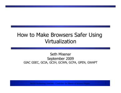 How to Make Browsers Safer Using Virtualization Seth Misenar September[removed]GIAC GSEC, GCIA, GCIH, GCWN, GCFA, GPEN, GWAPT