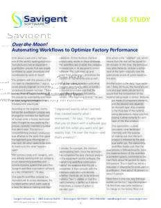 CASE STUDY  Over the Moon! Automating Workflows to Optimize Factory Performance Until about a year and a half ago, one of the world’s leading electronics