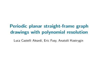 Periodic planar straight-frame graph drawings with polynomial resolution Luca Castelli Aleardi, Eric Fusy, Anatolii Kostrygin Introduction