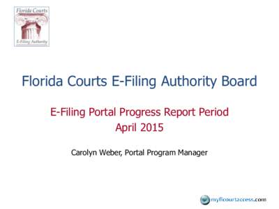 Florida Courts E-Filing Authority Board E-Filing Portal Progress Report Period April 2015 Carolyn Weber, Portal Program Manager  E-Filing Submission Statistics