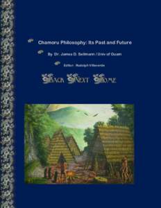 Chamoru Philosophy: Its Past and Future By Dr. James D. Sellmann / Univ of Guam Editor: Rudolph Villaverde The wisdom of the Chamoru tradition is primarily contained within an oral tradition; because of this, I am very 
