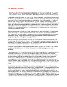 FOR IMMEDIATE RELEASE  FIJI® WATER ANNOUNCES MEMBERSHIP IN 1% FOR THE PLANET One Percent of Annual Global Sales of FIJI Water Are Committed to Environmental Causes Los Angeles, Calif. (December 13, 2009) – FIJI® Wate