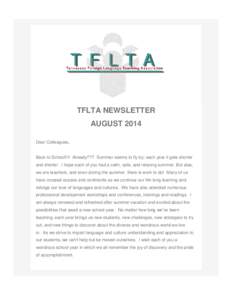 TFLTA NEWSLETTER AUGUST 2014 Dear Colleagues, Back to School!!!! Already??? Summer seems to fly by; each year it gets shorter and shorter. I hope each of you had a calm, safe, and relaxing summer. But alas,