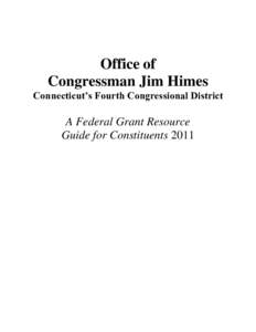 Office of Congressman Jim Himes Connecticut’s Fourth Congressional District A Federal Grant Resource Guide for Constituents 2011