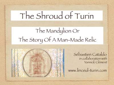 The Shroud of Turin
 The Mandylion Or The Story Of A Man-Made Relic
 Sébastien Cataldo