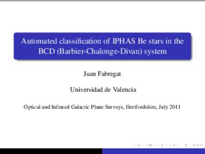 Automated classification of IPHAS Be stars in the BCD (Barbier-Chalonge-Divan) system Juan Fabregat Universidad de Valencia Optical and Infrared Galactic Plane Surveys, Hertfordshire, July 2011