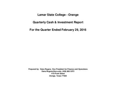 Lamar State College - Orange Quarterly Cash & Investment Report For the Quarter Ended February 29, 2016 Prepared by: Dana Rogers, Vice President for Finance and Operations , (