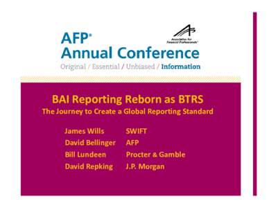 BAI Reporting Reborn as BTRS The Journey to Create a Global Reporting Standard James Wills David Bellinger Bill Lundeen David Repking