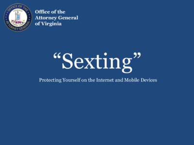 Office of the Attorney General of Virginia “Sexting” Protecting Yourself on the Internet and Mobile Devices