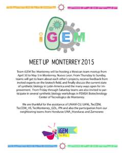 MEET UP MONTERREY 2015 Team iGEM Tec-Monterrey will be hosting a Mexican team meetup from April 30 to May 3 in Monterrey, Nuevo Leon. From Thursday to Sunday, teams will get to learn about each other’s projects, receiv