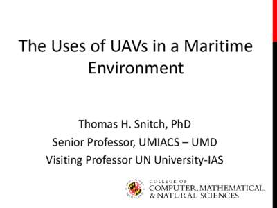 The Uses of UAVs in a Maritime Environment Thomas H. Snitch, PhD Senior Professor, UMIACS – UMD Visiting Professor UN University-IAS