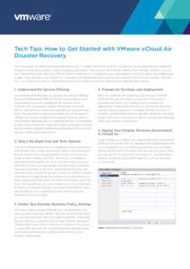 Tech Tips: How to Get Started with VMware vCloud Air Disaster Recovery Few companies can afford operational disruption, yet IT budgets remain flat and can’t encompass the growing need for additional resiliency measures