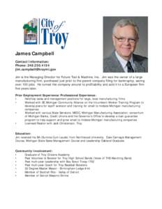 James Campbell Contact Information: Phone: [removed]removed] Jim is the Managing Director for Future Tool & Machine, Inc. Jim was the owner of a large manufacturing firm, purchased just prior to the pa