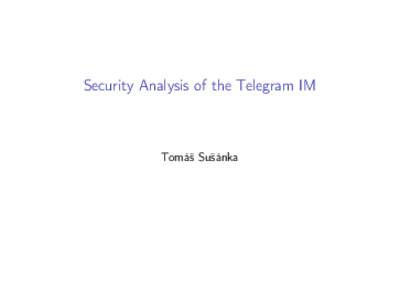 Security Analysis of the Telegram IM  Tomáš Sušánka whoami Tomáš Sušánka