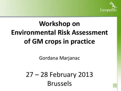 Workshop on Environmental Risk Assessment of GM crops in practice Gordana Marjanac  27 – 28 February 2013