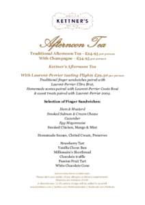 Afternoon Tea Traditional Afternoon Tea - £24.95 per person With Champagne - £34.95 per person Kettner’s Afternoon Tea With Laurent-Perrier tasting Flights £39.50 per person Traditional finger sandwiches paired with