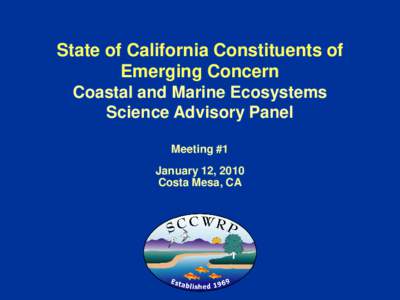 State of California Constituents of Emerging Concern Coastal and Marine Ecosystems Science Advisory Panel Meeting #1 January 12, 2010
