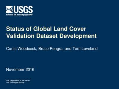 Status of Global Land Cover Validation Dataset Development Curtis Woodcock, Bruce Pengra, and Tom Loveland November 2016 U.S. Department of the Interior