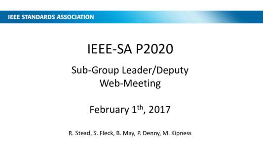 IEEE-SA P2020 Sub-Group Leader/Deputy Web-Meeting February 1th, 2017 R. Stead, S. Fleck, B. May, P. Denny, M. Kipness