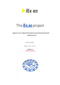 The iEx.ec project Blueprint For a Blockchain-based Fully Distributed Cloud Infrastructure White Paper March 18th, 2017