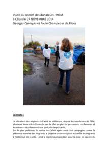 Visite du comité des donateurs MDM à Calais le 27 NOVEMBRE 2014 Georges Quinquis et Paule Champetier de Ribes Contexte : La situation des migrants à Calais se détériore, depuis les expulsions de l’été,
