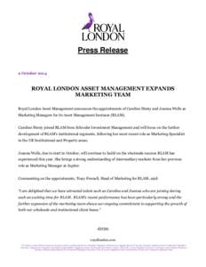 Press Release 2 October 2014 ROYAL LONDON ASSET MANAGEMENT EXPANDS MARKETING TEAM Royal London Asset Management announces the appointments of Caroline Henty and Joanna Wells as