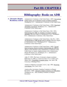 Part III: CHAPTER 4 Bibliography: Books on ADR A. Alternative Dispute Administrative Conference of the United States[removed]Sourcebook: Resolution, General Federal agency use of alternative means of dispute resolution.