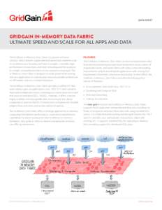 DATA SHEET  GRIDGAIN IN-MEMORY DATA FABRIC ULTIMATE SPEED AND SCALE FOR ALL APPS AND DATA The GridGain In-Memory Data Fabric is a proven software solution, which delivers unprecedented speed and unlimited scale