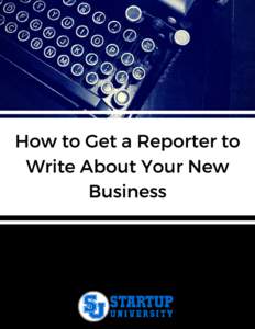 How to Get a Reporter to Write About Your New Business Text Copyright © STARTUP UNIVERSITY All Rights Reserved