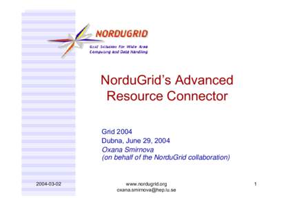 NorduGrid’s Advanced Resource Connector Grid 2004 Dubna, June 29, 2004 Oxana Smirnova (on behalf of the NorduGrid collaboration)