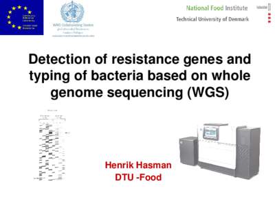 Detection of resistance genes and typing of bacteria based on whole genome sequencing (WGS) Henrik Hasman DTU -Food