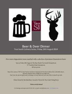 Beer & Deer Dinner  True South Culinary Series, Friday 29th August 2014 Five course degustation menu matched with a selection of premium Queenstown beers 7pm on Friday 29th August @ The Rees Hotel’s True South Dining R