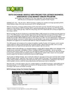 BATS EXCHANGE UNVEILS NEW PRICING FOR LISTINGS BUSINESS; ANNOUNCES LEAD MARKET MAKER PROGRAM BATS Offers Free Listings to ETPs That Trade More Than 400,000 Shares a Day, LMM Structure to Complement Competitive Liquidity 
