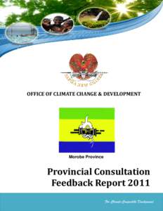 OFFICE OF CLIMATE CHANGE & DEVELOPMENT  Morobe Province Provincial Consultation Feedback Report 2011