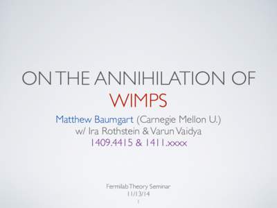 ON THE ANNIHILATION OF WIMPS Matthew Baumgart (Carnegie Mellon U.) w/ Ira Rothstein & Varun Vaidya & 1411.xxxx