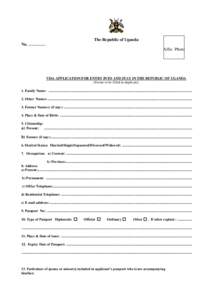 The Republic of Uganda No. ………… Affix Photo VISA APPLICATION FOR ENTRY INTO AND STAY IN THE REPUBLIC OF UGANDA (Forms to be filled in duplicate)