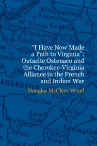 “I Have Now Made a Path to Virginia”: Outacite Ostenaco and the Cherokee-Virginia Alliance in the French and Indian War