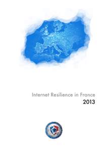 Internet Resilience in France  2013 Document produced by the ANSSI with the participation of the Afnic. Research and authoring by: François Contat, Mathieu Feuillet, Pierre Lorinquer, Samia M’timet,