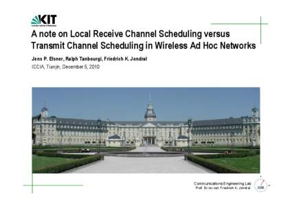 A note on Local Receive Channel Scheduling versus Transmit Channel Scheduling in Wireless Ad Hoc Networks Jens P. Elsner, Ralph Tanbourgi, Friedrich K. Jondral ICCIA, Tianjin, December 5, 2010  Communications Engineering