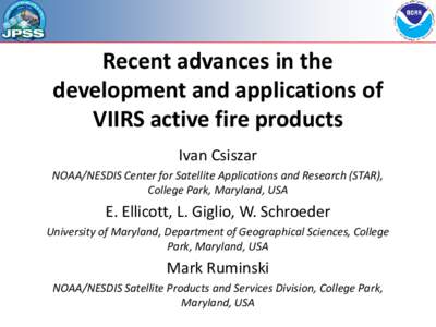 Recent advances in the development and applications of VIIRS active fire products Ivan Csiszar NOAA/NESDIS Center for Satellite Applications and Research (STAR), College Park, Maryland, USA
